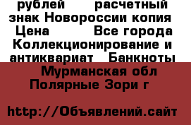 100 рублей 2015 расчетный знак Новороссии копия › Цена ­ 100 - Все города Коллекционирование и антиквариат » Банкноты   . Мурманская обл.,Полярные Зори г.